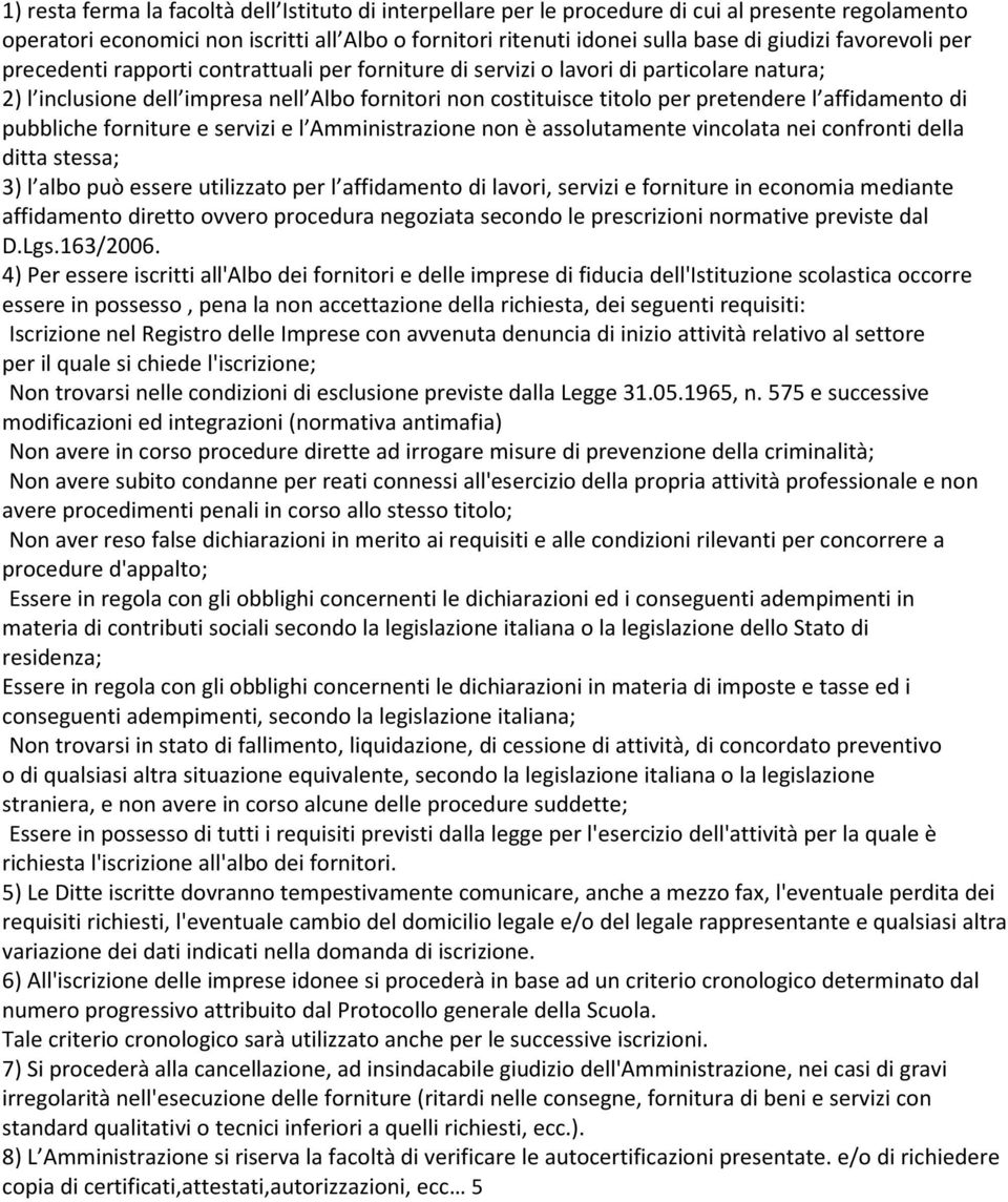 affidamento di pubbliche forniture e servizi e l Amministrazione non è assolutamente vincolata nei confronti della ditta stessa; 3) l albo può essere utilizzato per l affidamento di lavori, servizi e