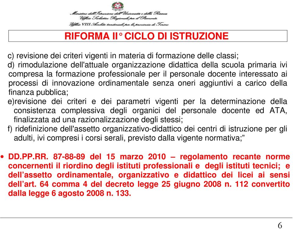 vigenti per la determinazione della consistenza complessiva degli organici del personale docente ed ATA, finalizzata ad una razionalizzazione degli stessi; f) ridefinizione dell'assetto