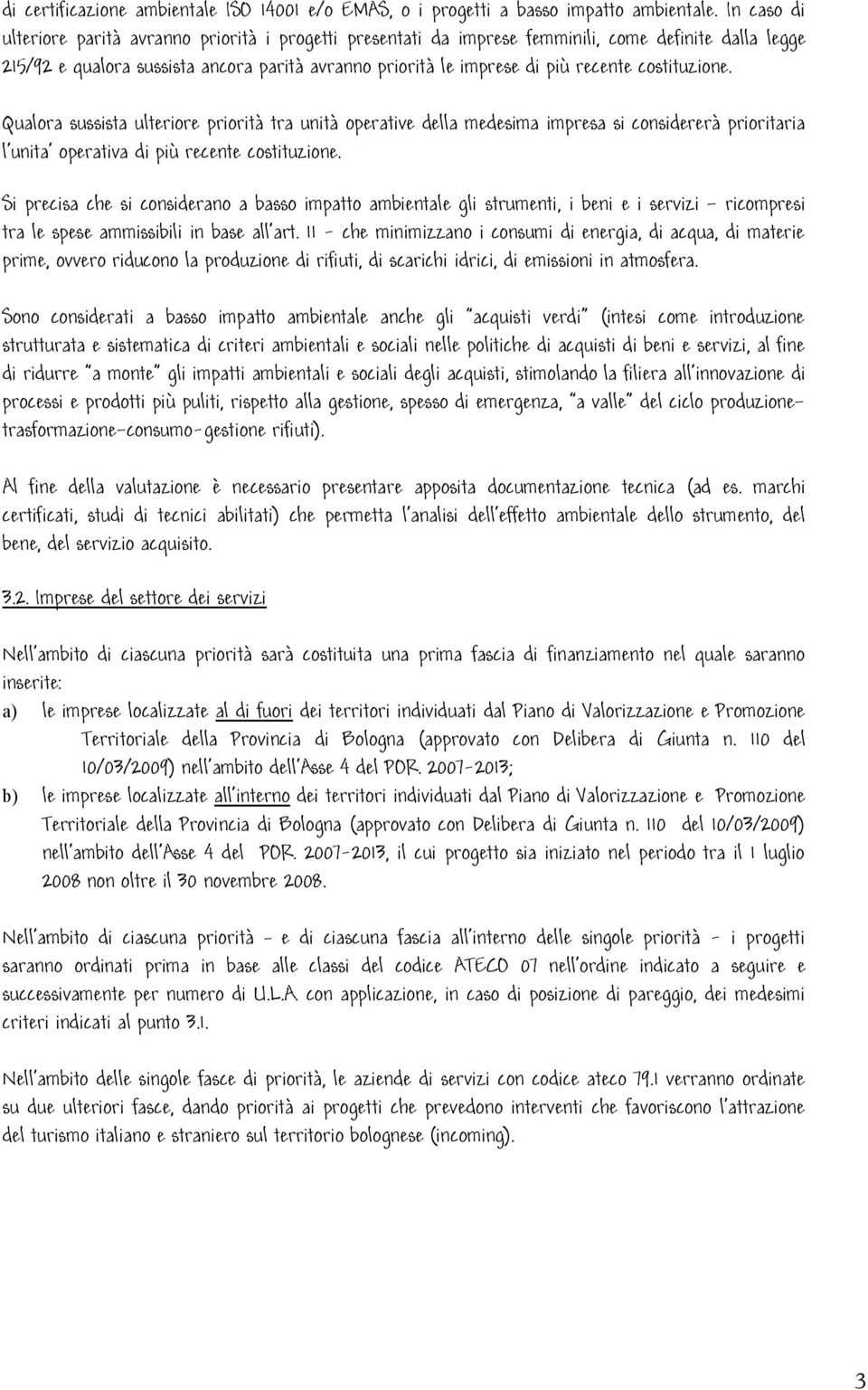 costituzione. Qualora sussista ulteriore priorità tra unità operative della medesima impresa si considererà prioritaria l unita operativa di più recente costituzione.