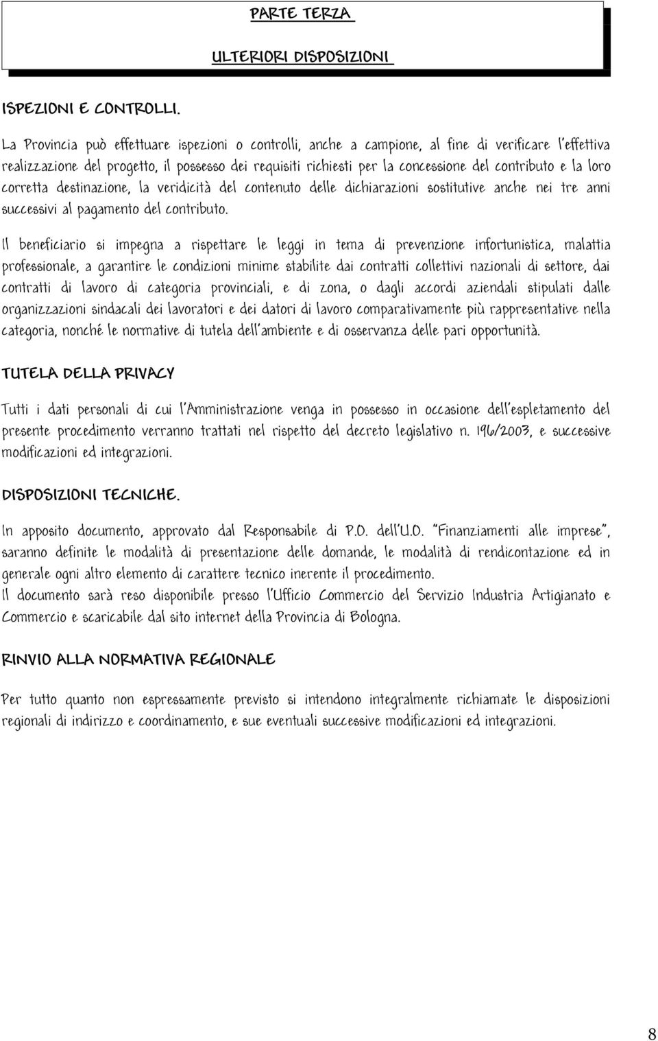 contributo e la loro corretta destinazione, la veridicità del contenuto delle dichiarazioni sostitutive anche nei tre anni successivi al pagamento del contributo.