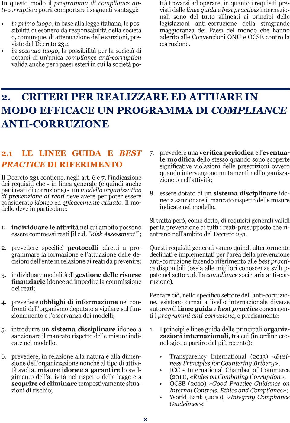 esteri in cui la società potrà trovarsi ad operare, in quanto i requisiti previsti dalle linee guida e best practices internazionali sono del tutto allineati ai principi delle legislazioni