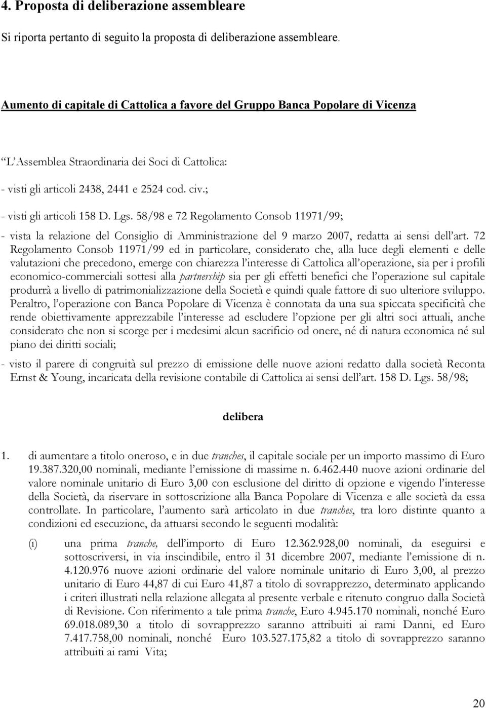 ; - visti gli articoli 158 D. Lgs. 58/98 e 72 Regolamento Consob 11971/99; - vista la relazione del Consiglio di Amministrazione del 9 marzo 2007, redatta ai sensi dell art.