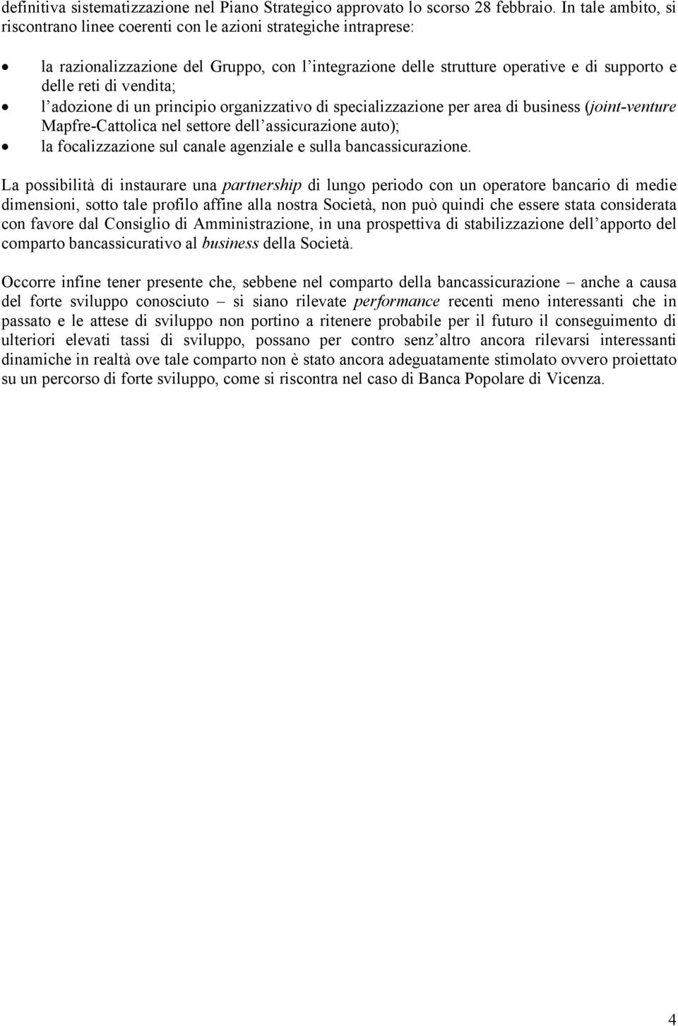 vendita; l adozione di un principio organizzativo di specializzazione per area di business (joint-venture Mapfre-Cattolica nel settore dell assicurazione auto); la focalizzazione sul canale agenziale