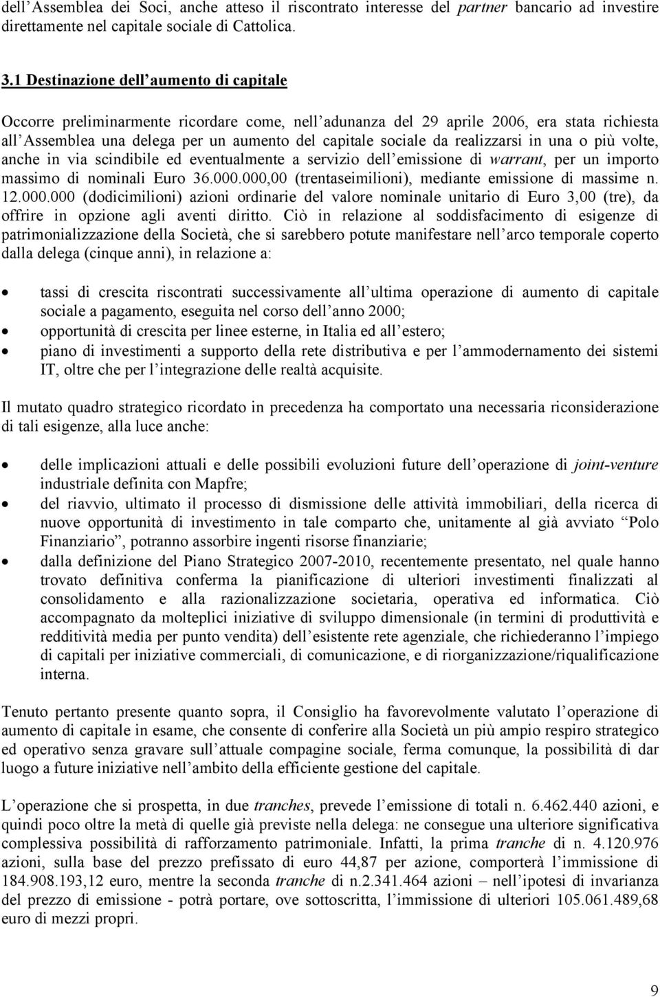 realizzarsi in una o più volte, anche in via scindibile ed eventualmente a servizio dell emissione di warrant, per un importo massimo di nominali Euro 36.000.