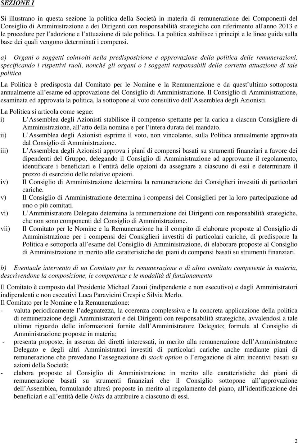 a) Organi o soggetti coinvolti nella predisposizione e approvazione della politica delle remunerazioni, specificando i rispettivi ruoli, nonché gli organi o i soggetti responsabili della corretta