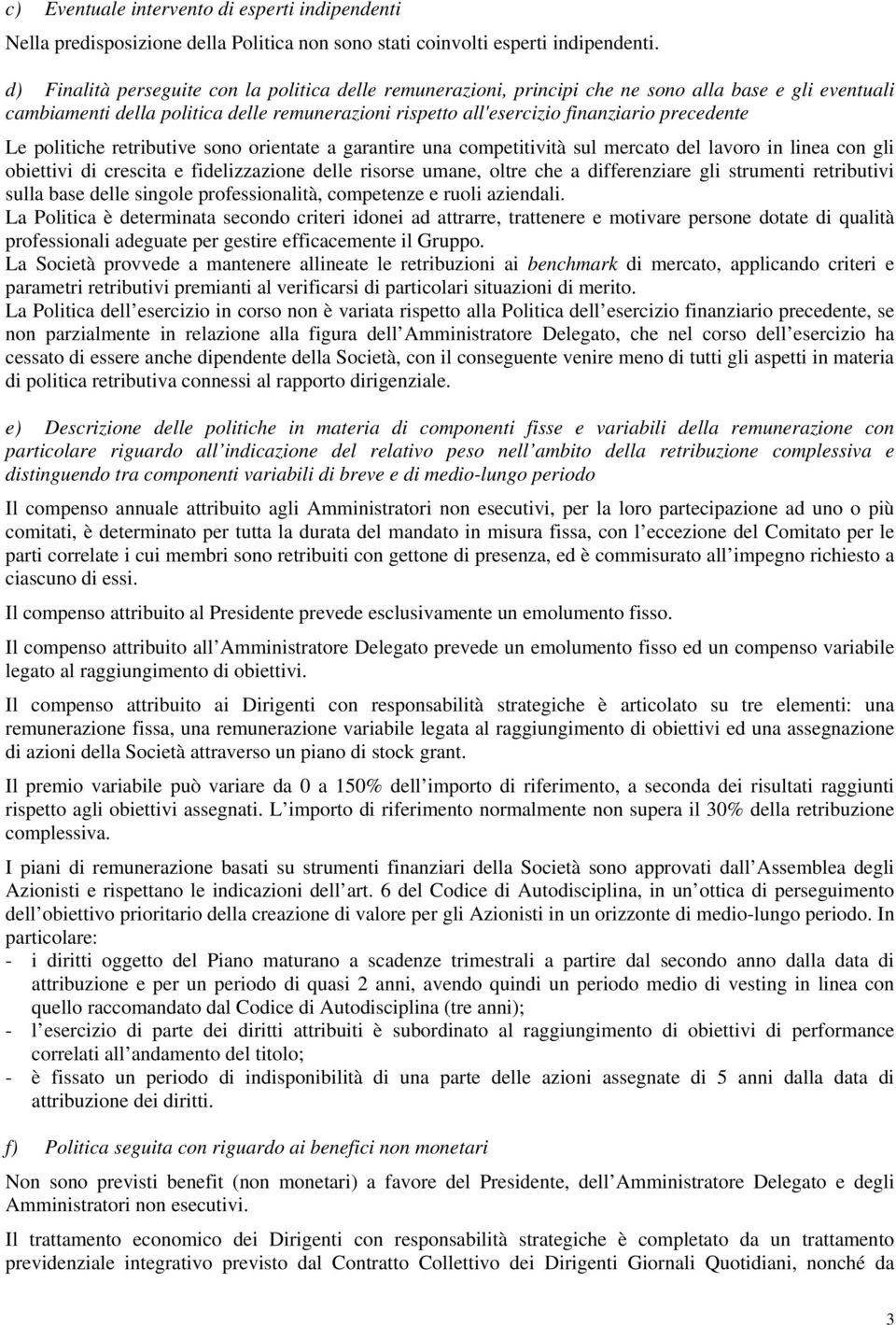 Le politiche retributive sono orientate a garantire una competitività sul mercato del lavoro in linea con gli obiettivi di crescita e fidelizzazione delle risorse umane, oltre che a differenziare gli