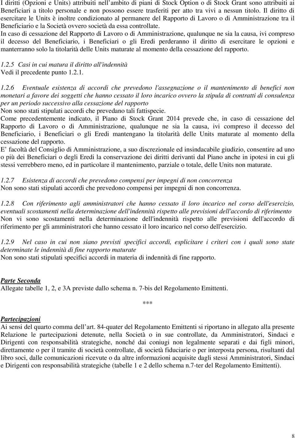 In caso di cessazione del Rapporto di Lavoro o di Amministrazione, qualunque ne sia la causa, ivi compreso il decesso del Beneficiario, i Beneficiari o gli Eredi perderanno il diritto di esercitare