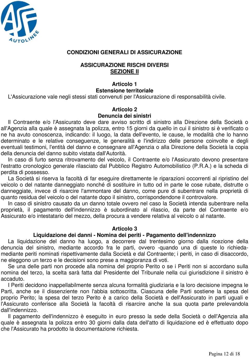 Articolo 2 Denuncia dei sinistri Il Contraente e/o l'assicurato deve dare avviso scritto di sinistro alla Direzione della Società o all'agenzia alla quale è assegnata la polizza, entro 15 giorni da