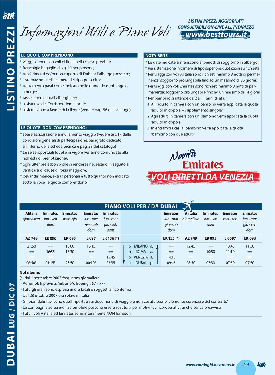 albergo; * tasse e percentuali alberghiere; * assistenza del Corrispondente locale * assicurazione a favore del cliente (vedere pag.