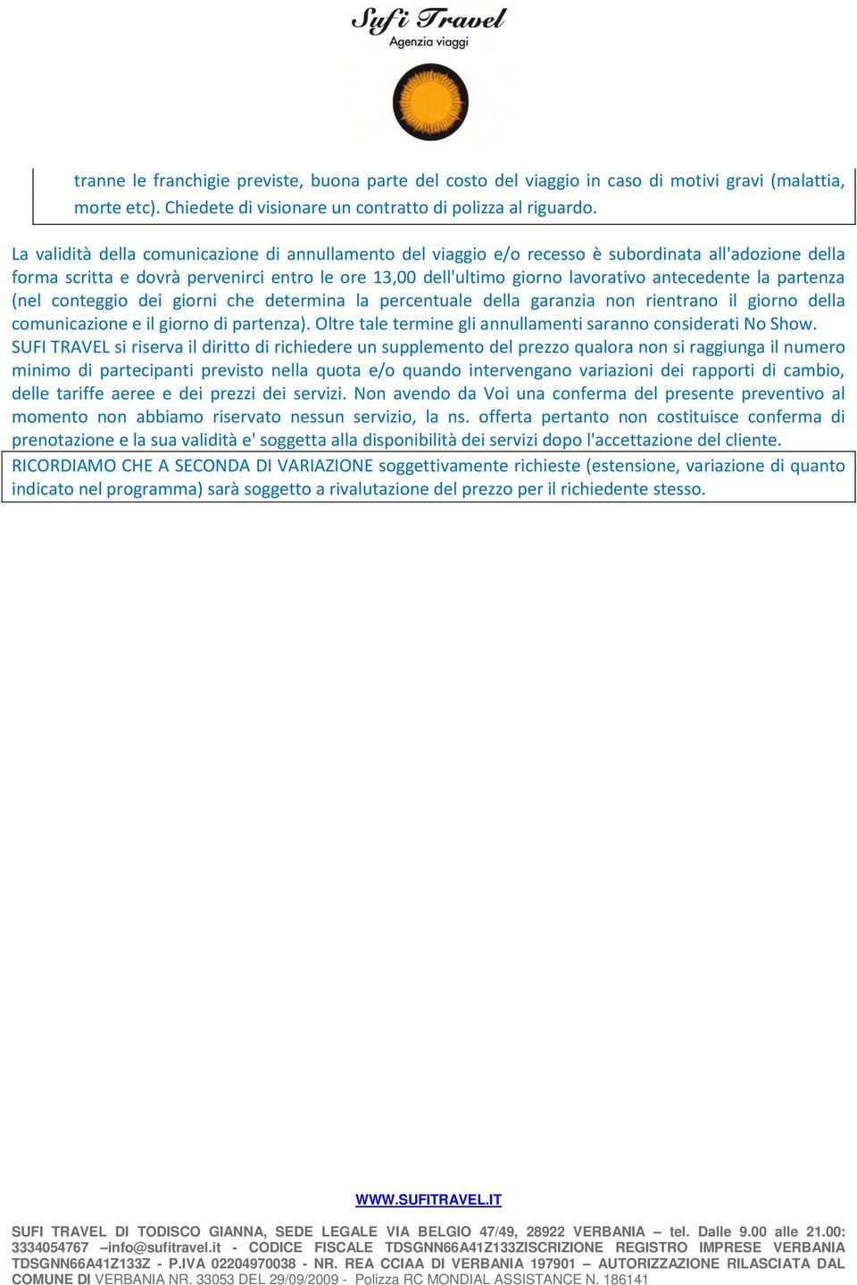 la partenza (nel conteggio dei giorni che determina la percentuale della garanzia non rientrano il giorno della comunicazione e il giorno di partenza).