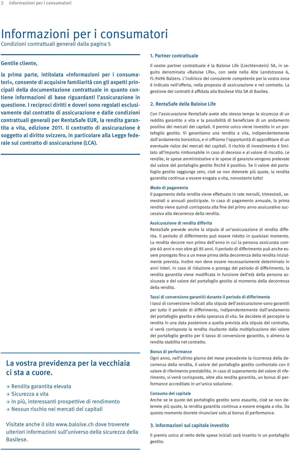 I reciproci diritti e doveri sono regolati esclusivamente dal contratto di assicurazione e dalle condizioni contrattuali generali per RentaSafe EUR, la rendita garantita a vita, edizione 2011.