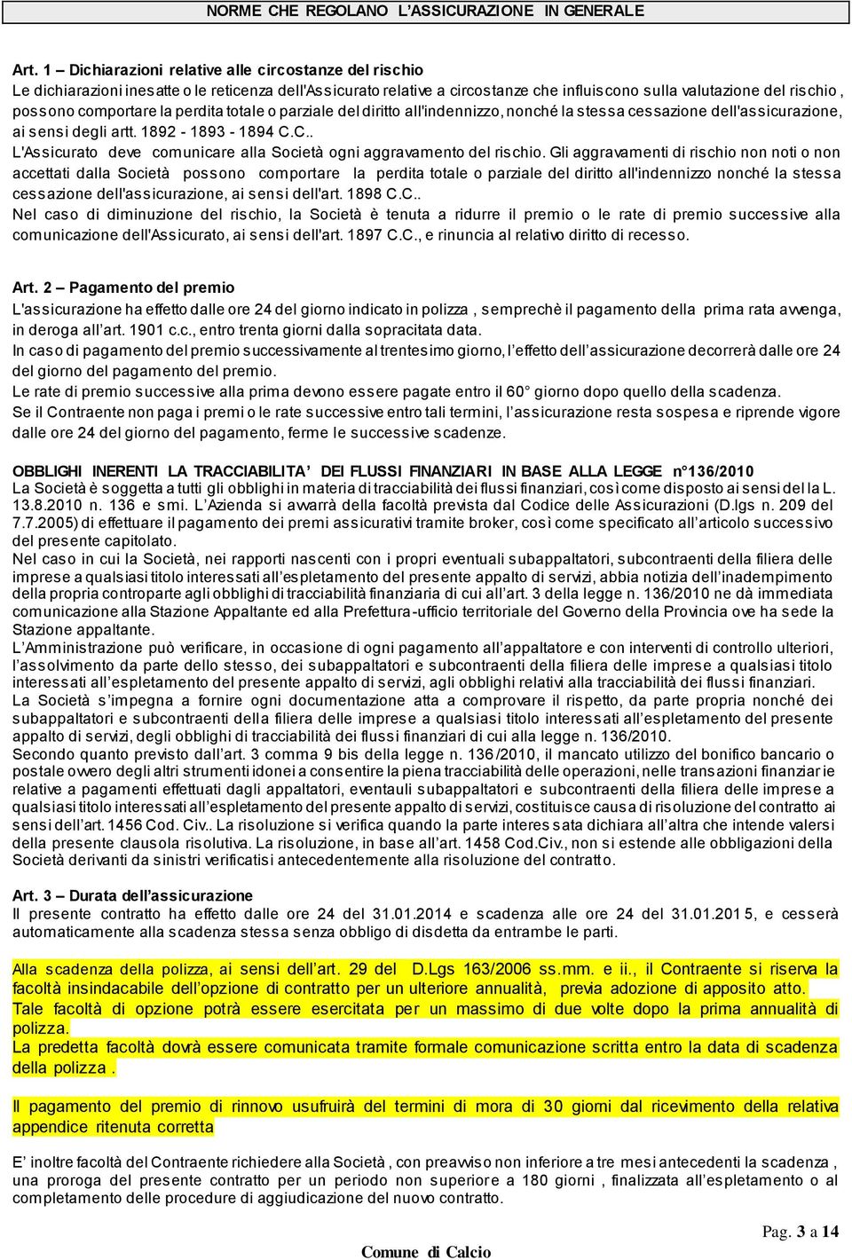 la perdita totale o parziale del diritto all'indennizzo, nonché la stessa cessazione dell'assicurazione, ai sensi degli artt. 1892-1893 - 1894 C.