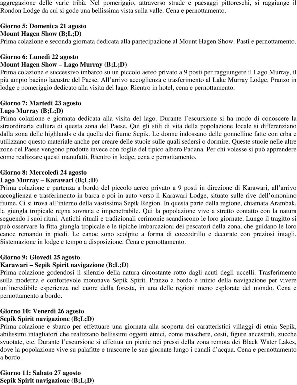 Giorno 6: Lunedì 22 agosto Mount Hagen Show Lago Murray (B;L;D) Prima colazione e successivo imbarco su un piccolo aereo privato a 9 posti per raggiungere il Lago Murray, il più ampio bacino lacustre