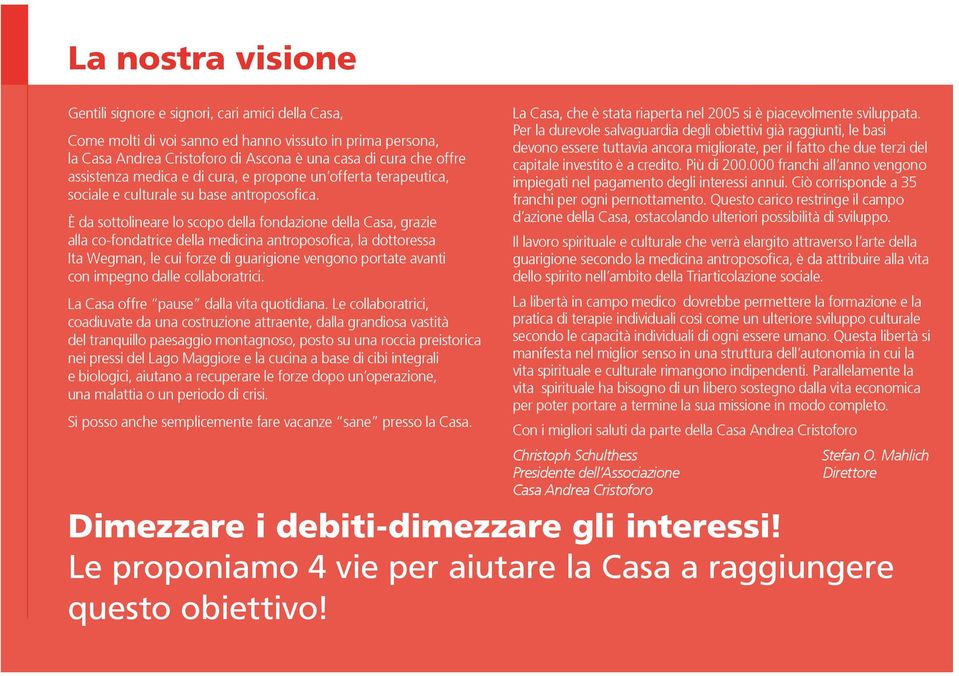 È da sottolineare lo scopo della fondazione della Casa, grazie alla co-fondatrice della medicina antroposofica, la dottoressa Ita Wegman, le cui forze di guarigione vengono portate avanti con impegno