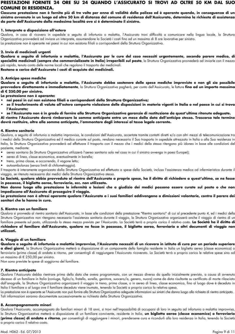 di residenza dell Assicurato, determina la richiesta di assistenza da parte dell Assicurato dalla medesima località ove si è determinato il sinistro. 1.