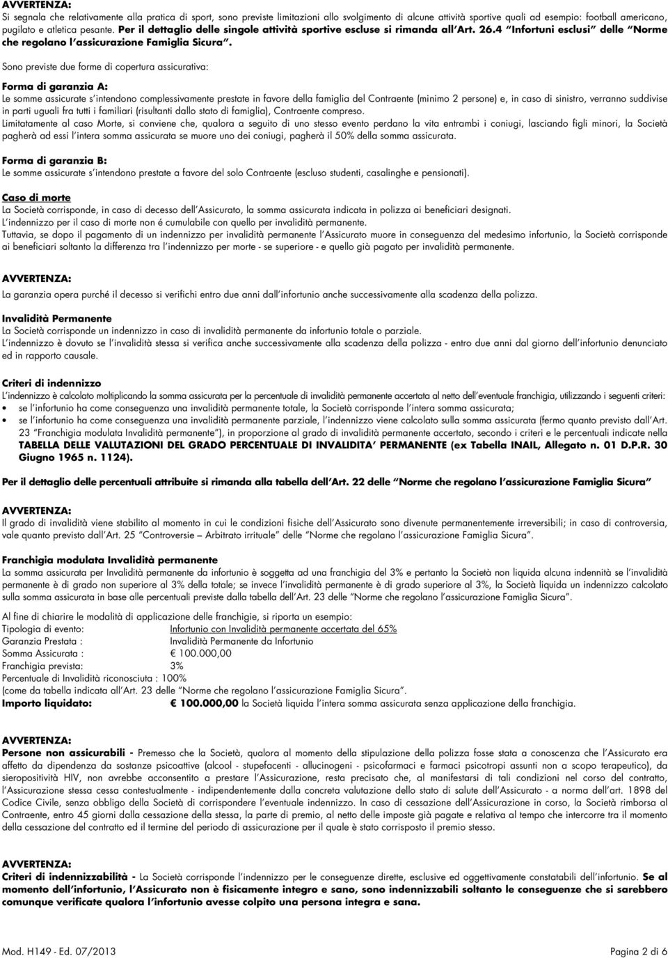 Sono previste due forme di copertura assicurativa: Forma di garanzia A: Le somme assicurate s intendono complessivamente prestate in favore della famiglia del Contraente (minimo 2 persone) e, in caso