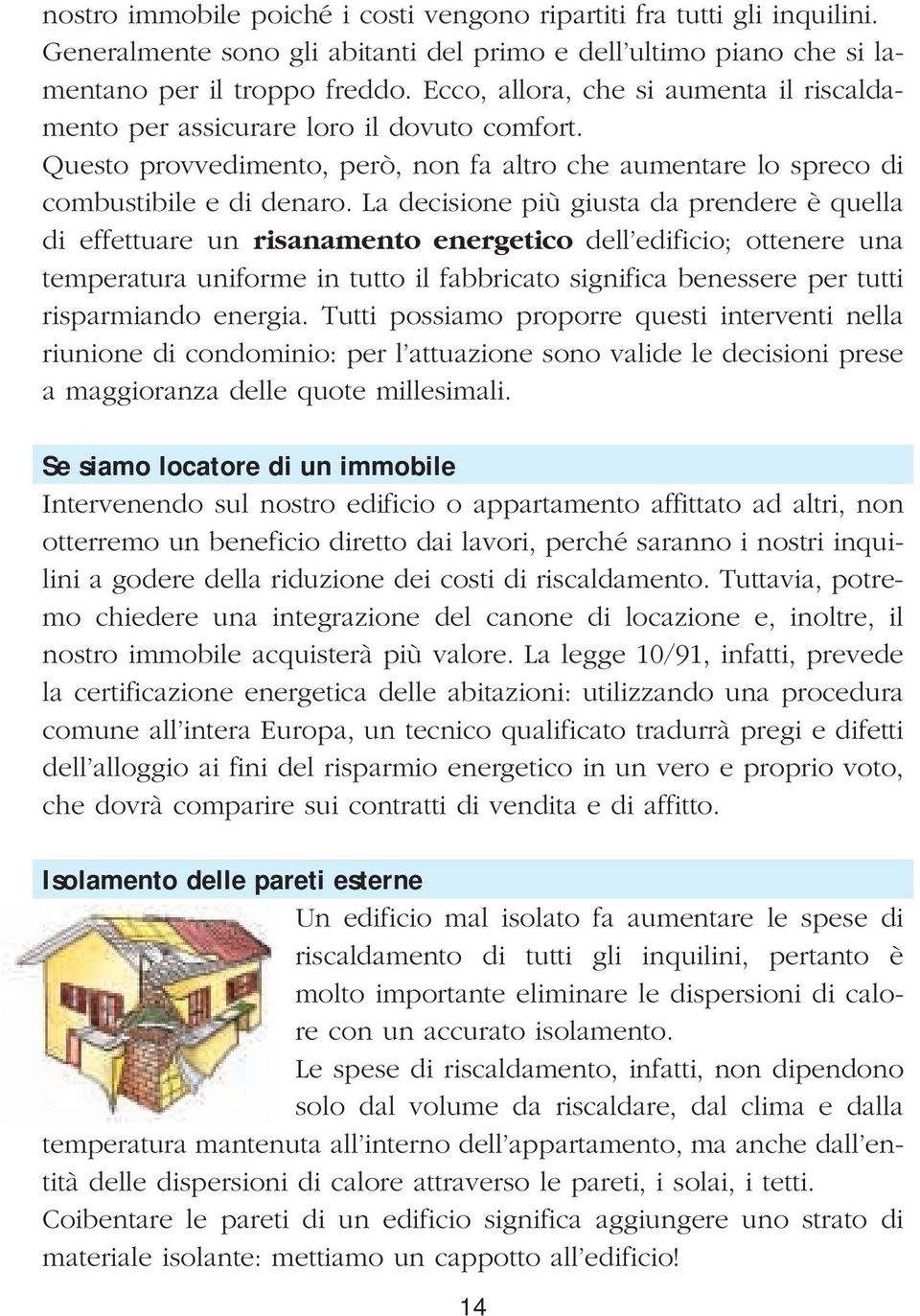 La decisione più giusta da prendere è quella di effettuare un risanamento energetico dell edificio; ottenere una temperatura uniforme in tutto il fabbricato significa benessere per tutti risparmiando