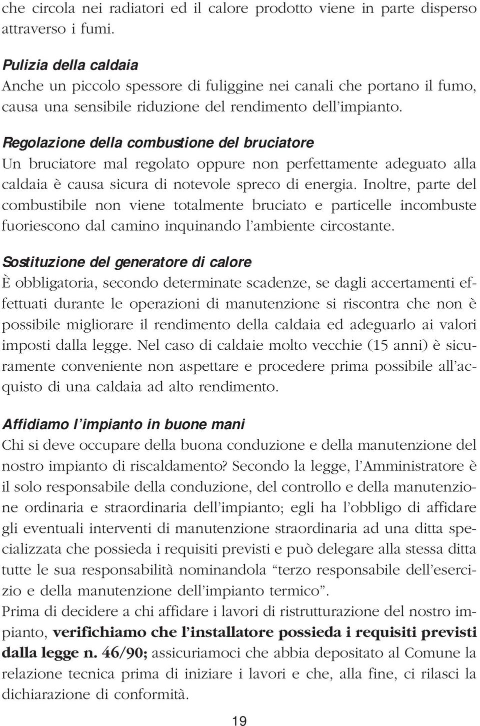 Regolazione della combustione del bruciatore Un bruciatore mal regolato oppure non perfettamente adeguato alla caldaia è causa sicura di notevole spreco di energia.