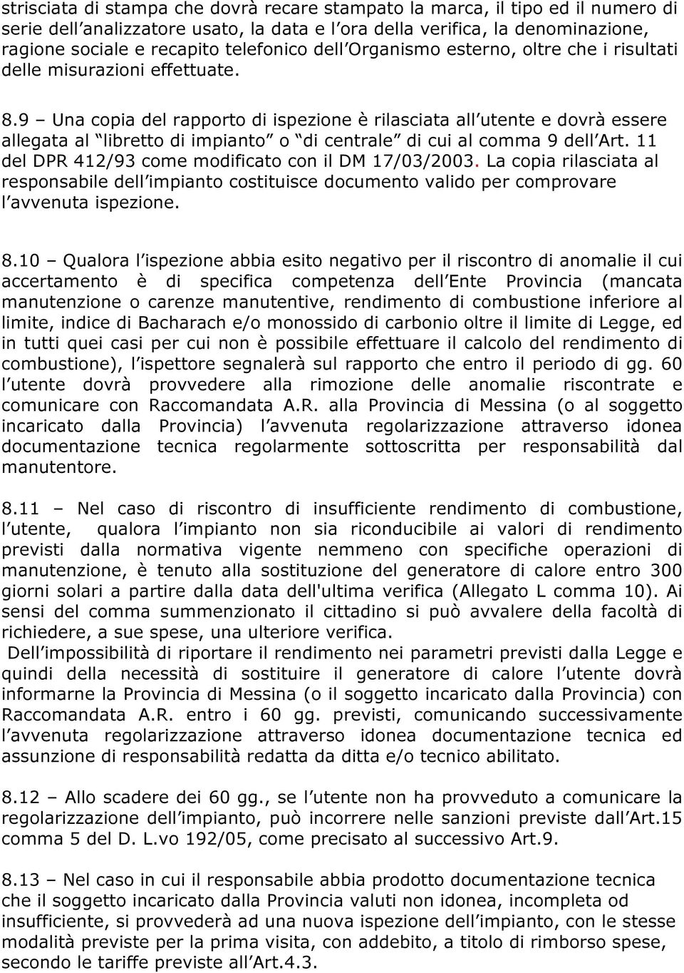 9 Una copia del rapporto di ispezione è rilasciata all utente e dovrà essere allegata al libretto di impianto o di centrale di cui al comma 9 dell Art.