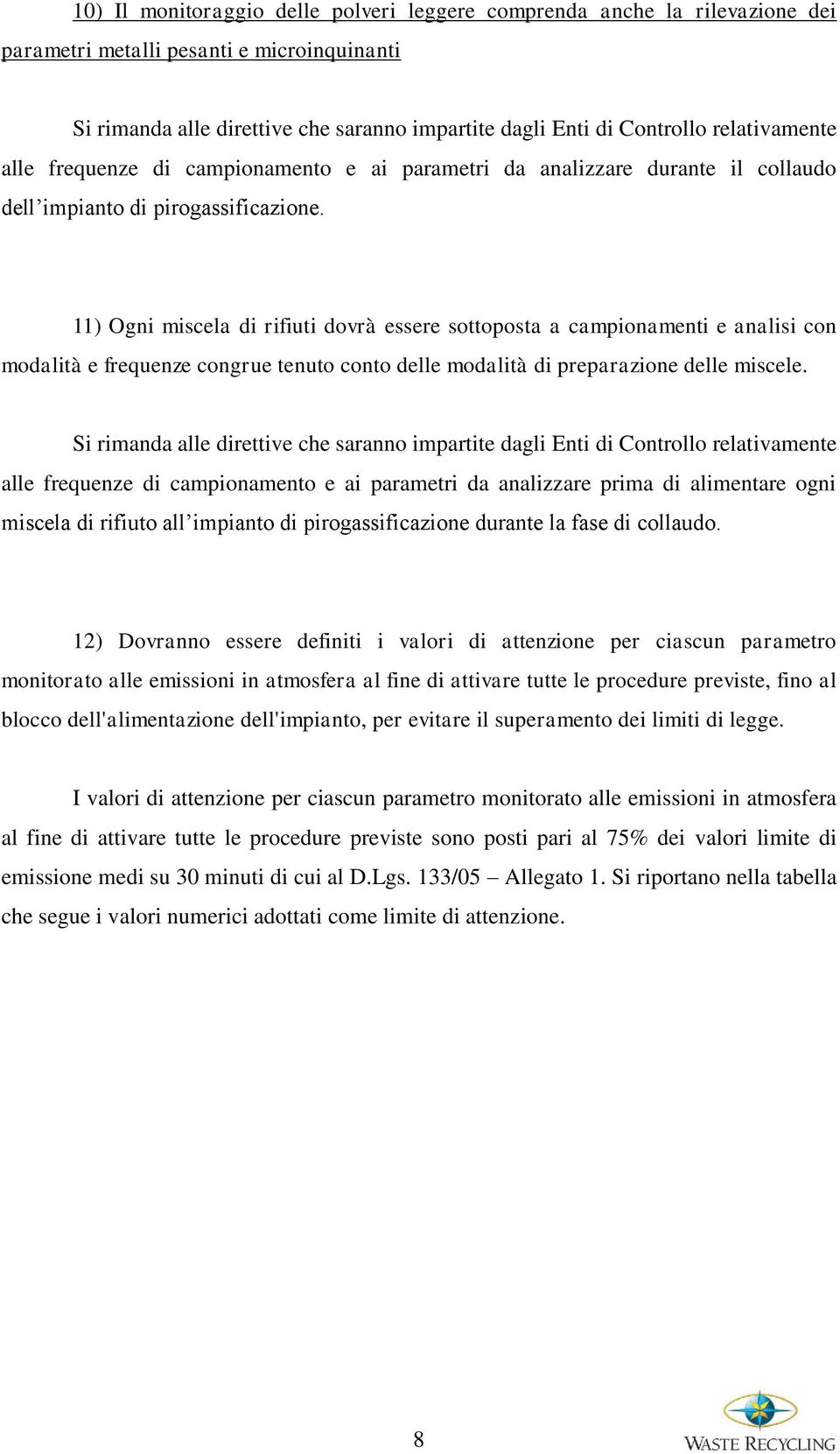 11) Ogni miscela di rifiuti dovrà essere sottoposta a campionamenti e analisi con modalità e frequenze congrue tenuto conto delle modalità di preparazione delle miscele.