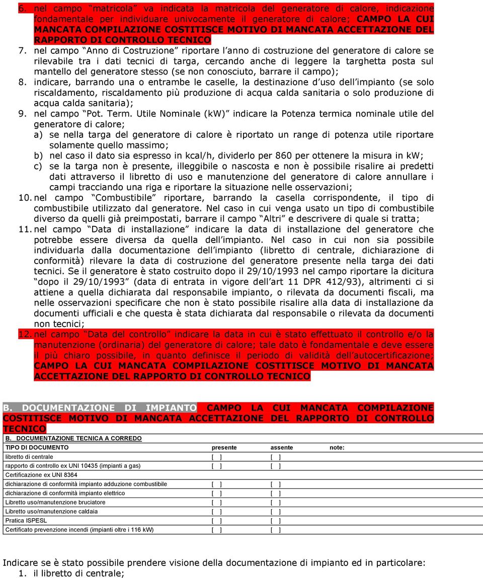 nel campo Anno di Costruzione riportare l anno di costruzione del generatore di calore se rilevabile tra i dati tecnici di targa, cercando anche di leggere la targhetta posta sul mantello del