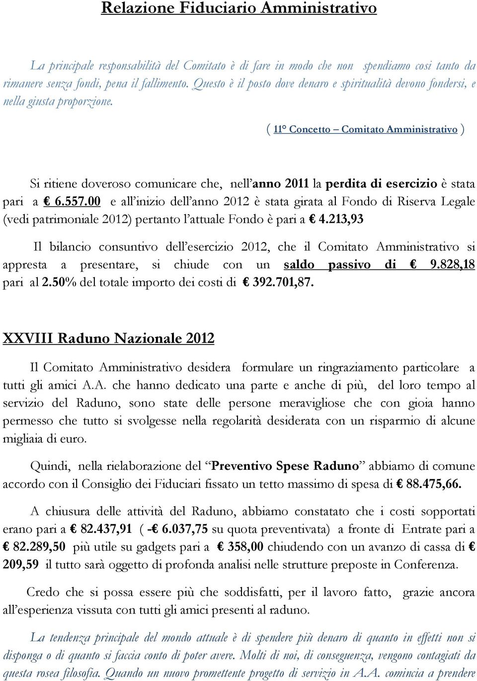 ( 11 Concetto Comitato Amministrativo ) Si ritiene doveroso comunicare che, nell anno 2011 la perdita di esercizio è stata pari a 6.557.