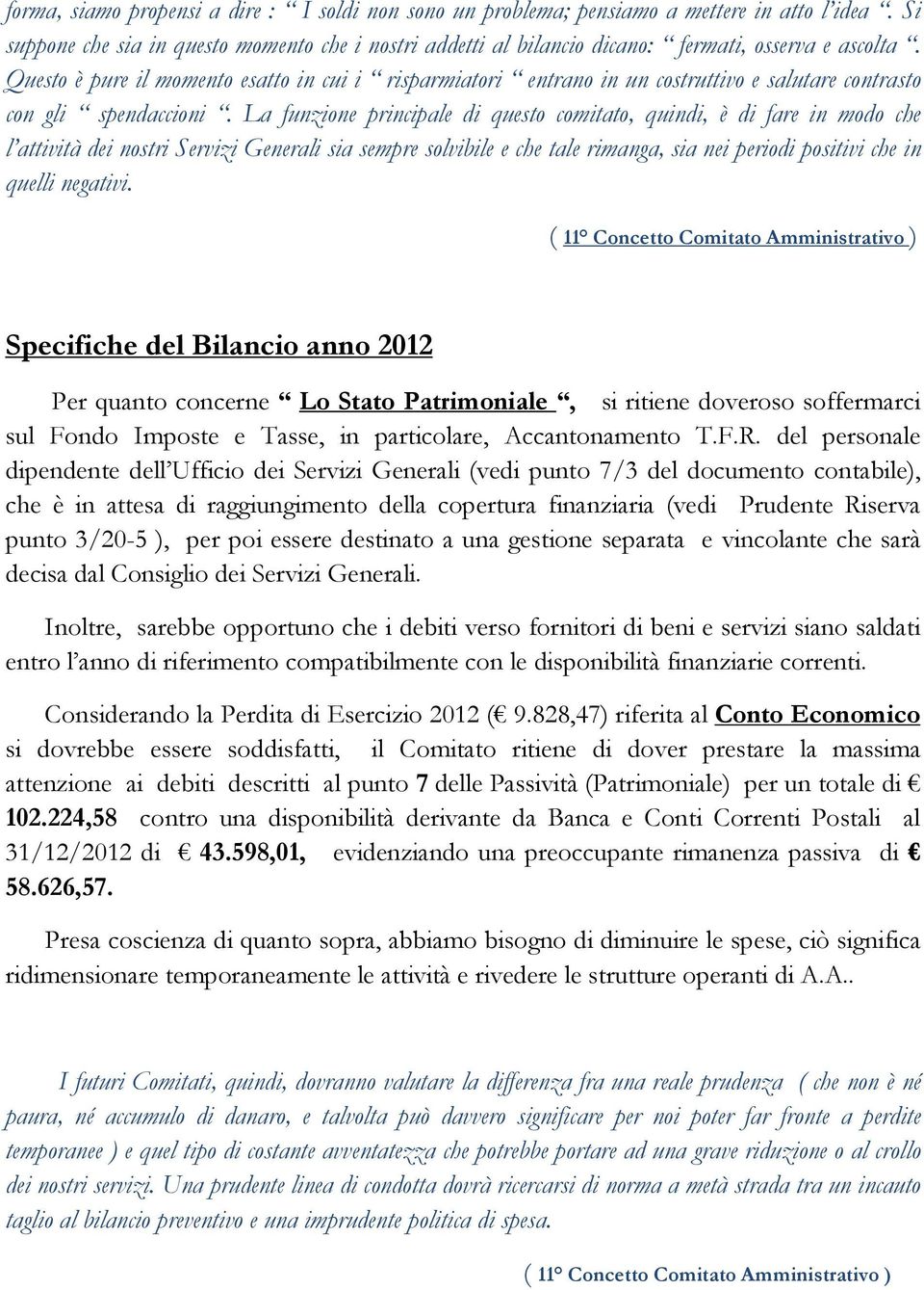 Questo è pure il momento esatto in cui i risparmiatori entrano in un costruttivo e salutare contrasto con gli spendaccioni.