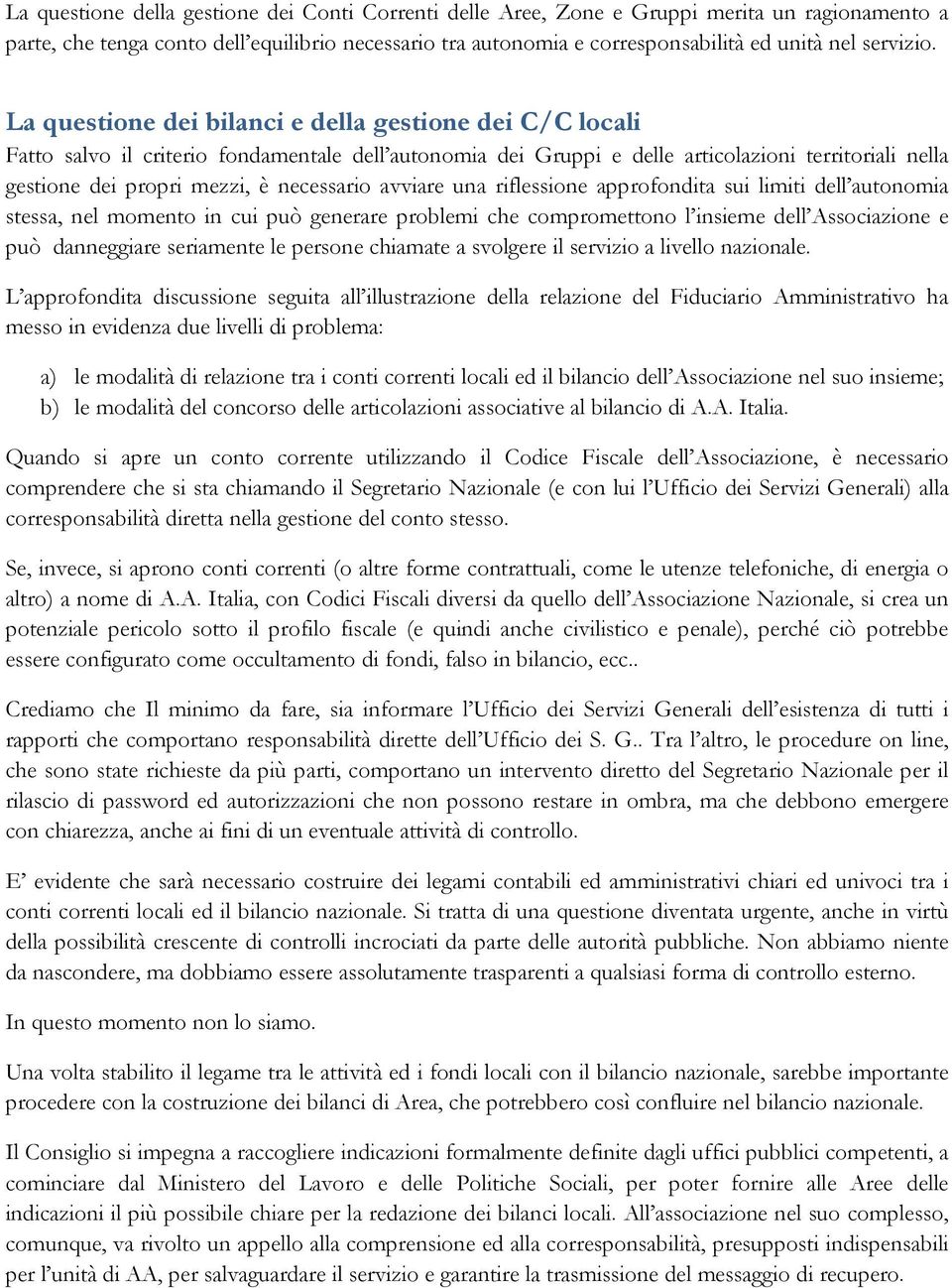 La questione dei bilanci e della gestione dei C/C locali Fatto salvo il criterio fondamentale dell autonomia dei Gruppi e delle articolazioni territoriali nella gestione dei propri mezzi, è