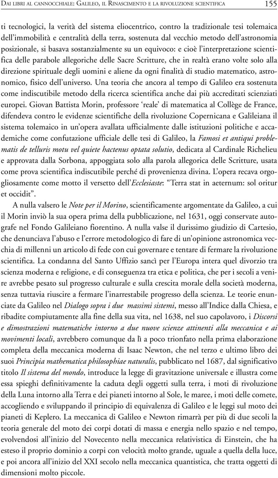 parabole allegoriche delle Sacre Scritture, che in realtà erano volte solo alla direzione spirituale degli uomini e aliene da ogni finalità di studio matematico, astronomico, fisico dell universo.