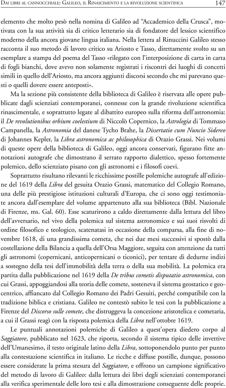 Nella lettera al Rinuccini Galileo stesso racconta il suo metodo di lavoro critico su Ariosto e Tasso, direttamente svolto su un esemplare a stampa del poema del Tasso «rilegato con l interposizione