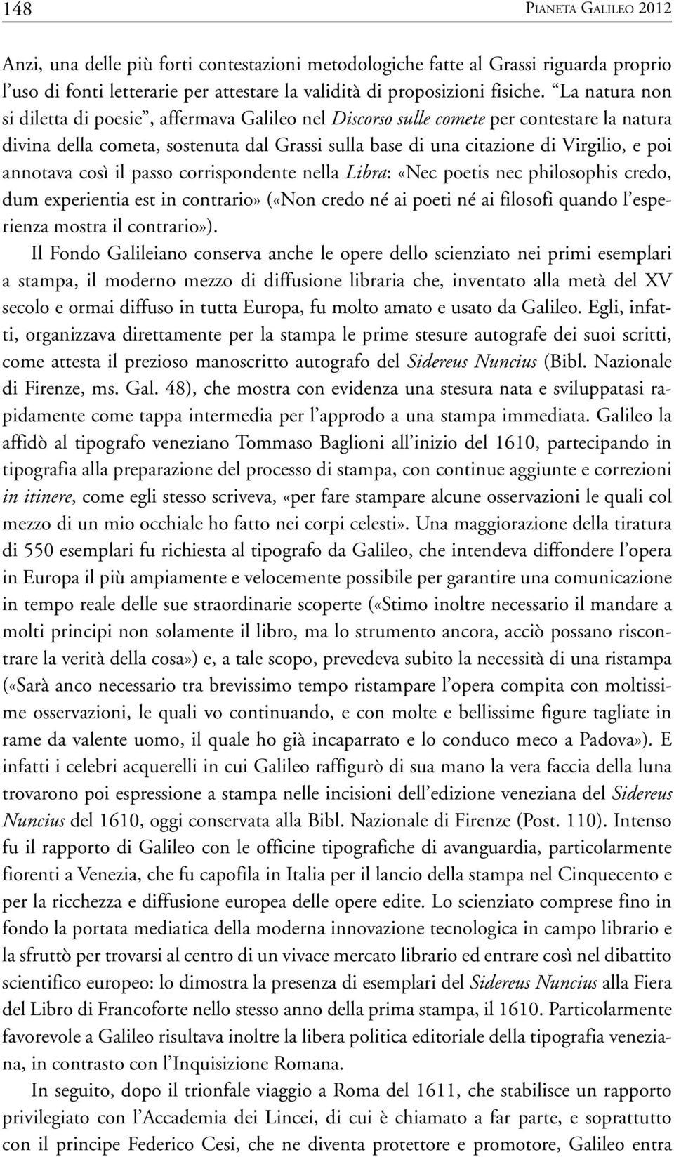 annotava così il passo corrispondente nella Libra: «Nec poetis nec philosophis credo, dum experientia est in contrario» («Non credo né ai poeti né ai filosofi quando l esperienza mostra il