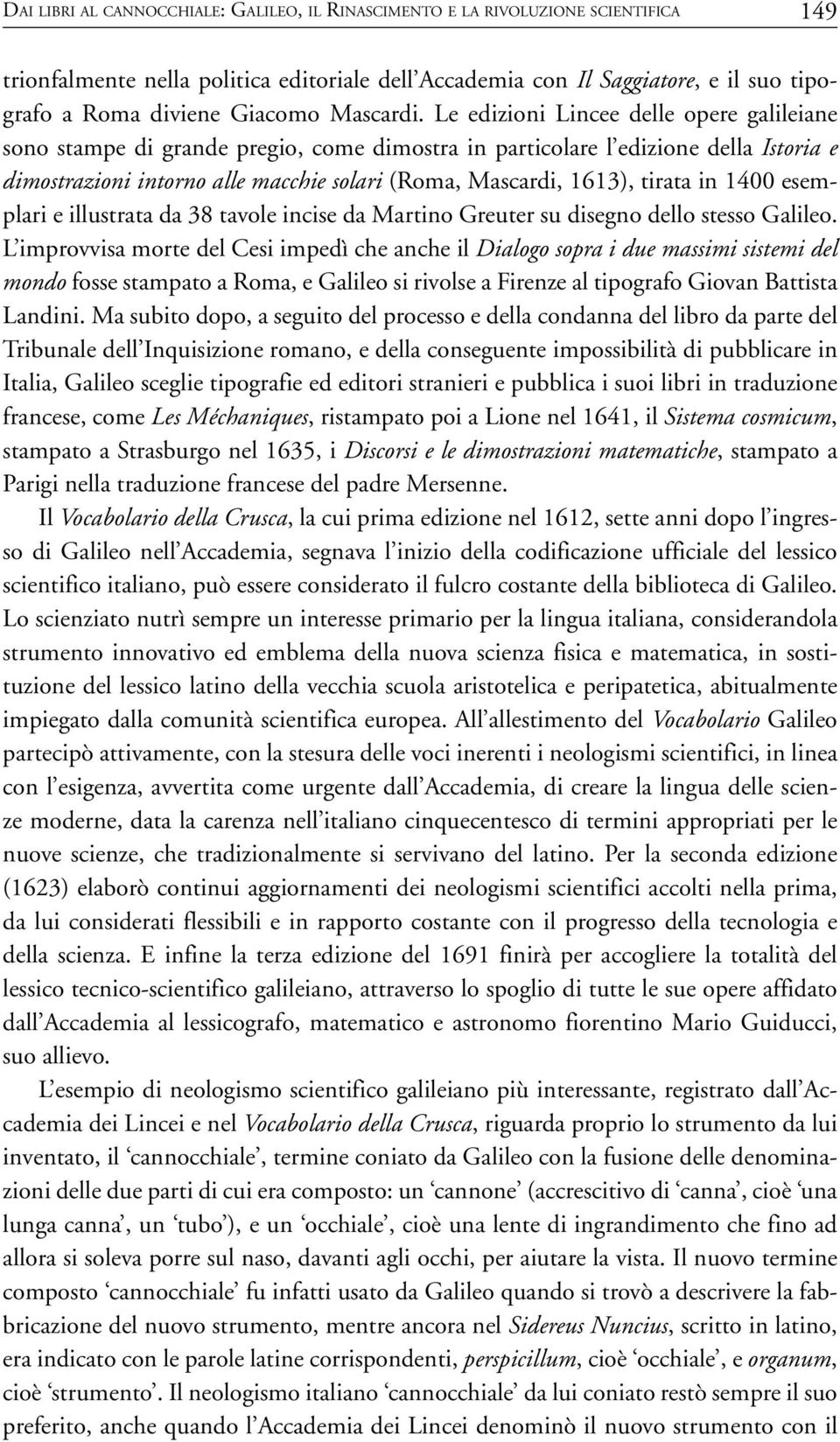 Le edizioni Lincee delle opere galileiane sono stampe di grande pregio, come dimostra in particolare l edizione della Istoria e dimostrazioni intorno alle macchie solari (Roma, Mascardi, 1613),