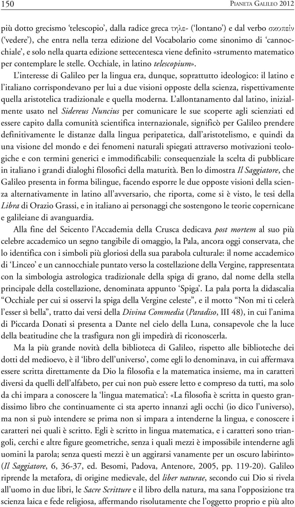 L interesse di Galileo per la lingua era, dunque, soprattutto ideologico: il latino e l italiano corrispondevano per lui a due visioni opposte della scienza, rispettivamente quella aristotelica
