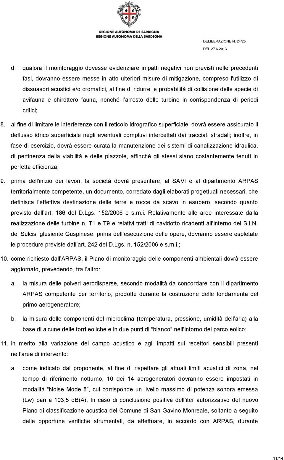 al fine di limitare le interferenze con il reticolo idrografico superficiale, dovrà essere assicurato il deflusso idrico superficiale negli eventuali compluvi intercettati dai tracciati stradali;