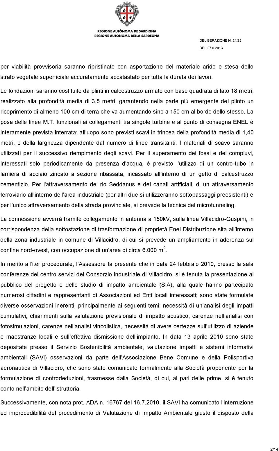 ricoprimento di almeno 100 cm di terra che va aumentando sino a 150 cm al bordo dello stesso. La posa delle linee M.T.