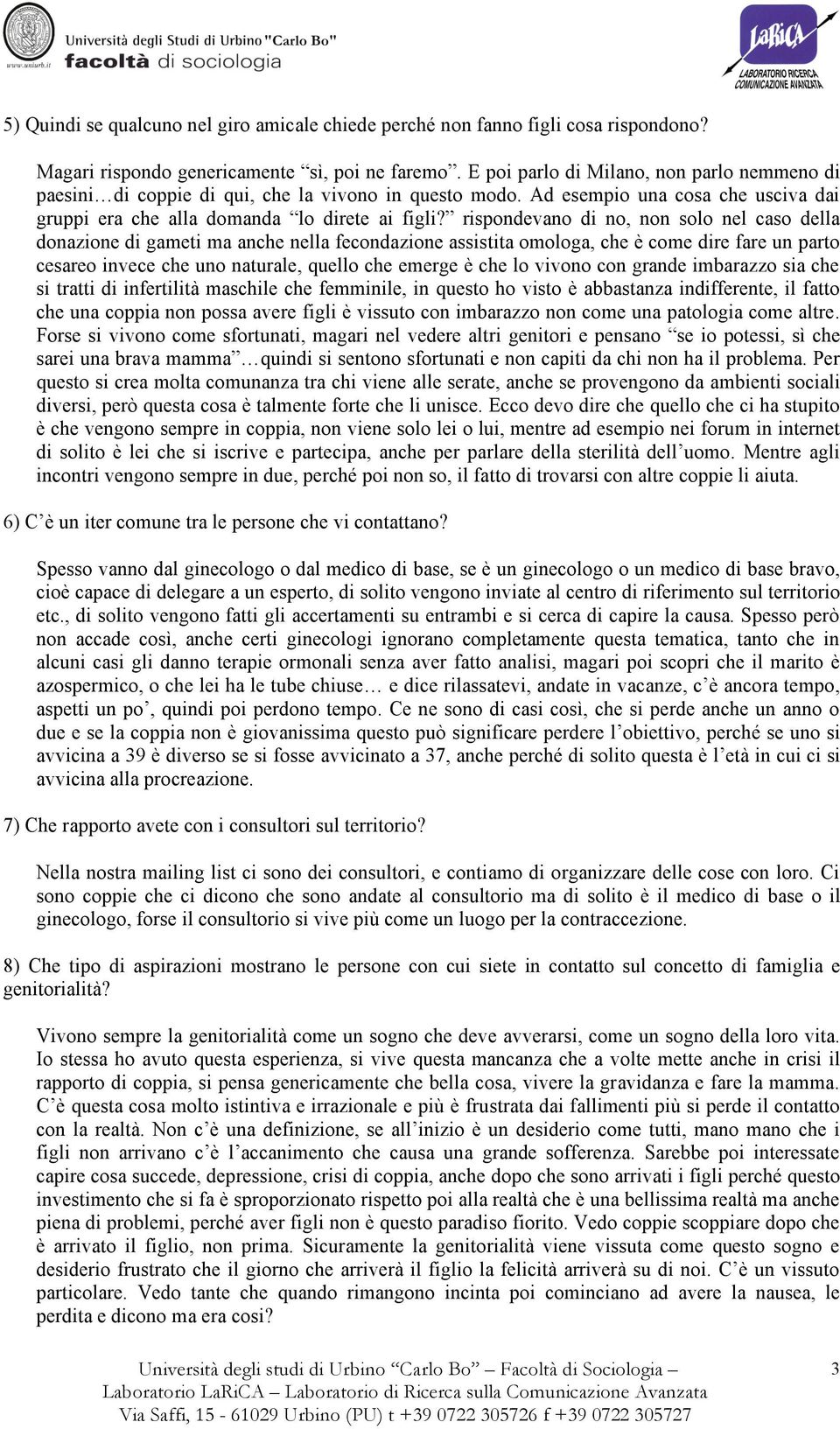 rispondevano di no, non solo nel caso della donazione di gameti ma anche nella fecondazione assistita omologa, che è come dire fare un parto cesareo invece che uno naturale, quello che emerge è che