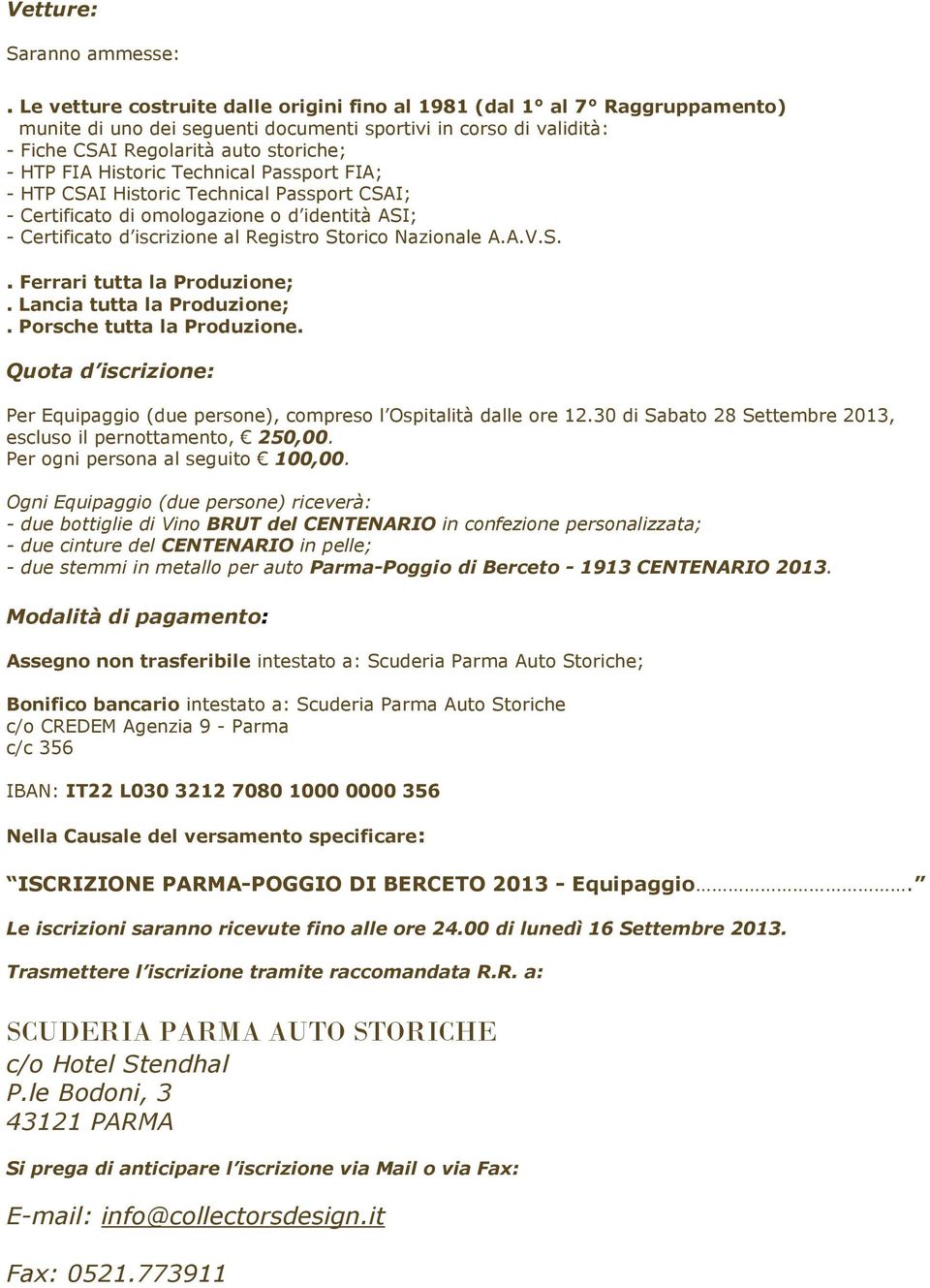 Historic Technical Passport FIA; - HTP CSAI Historic Technical Passport CSAI; - Certificato di omologazione o d identità ASI; - Certificato d iscrizione al Registro Storico Nazionale A.A.V.S.. Ferrari tutta la Produzione;.