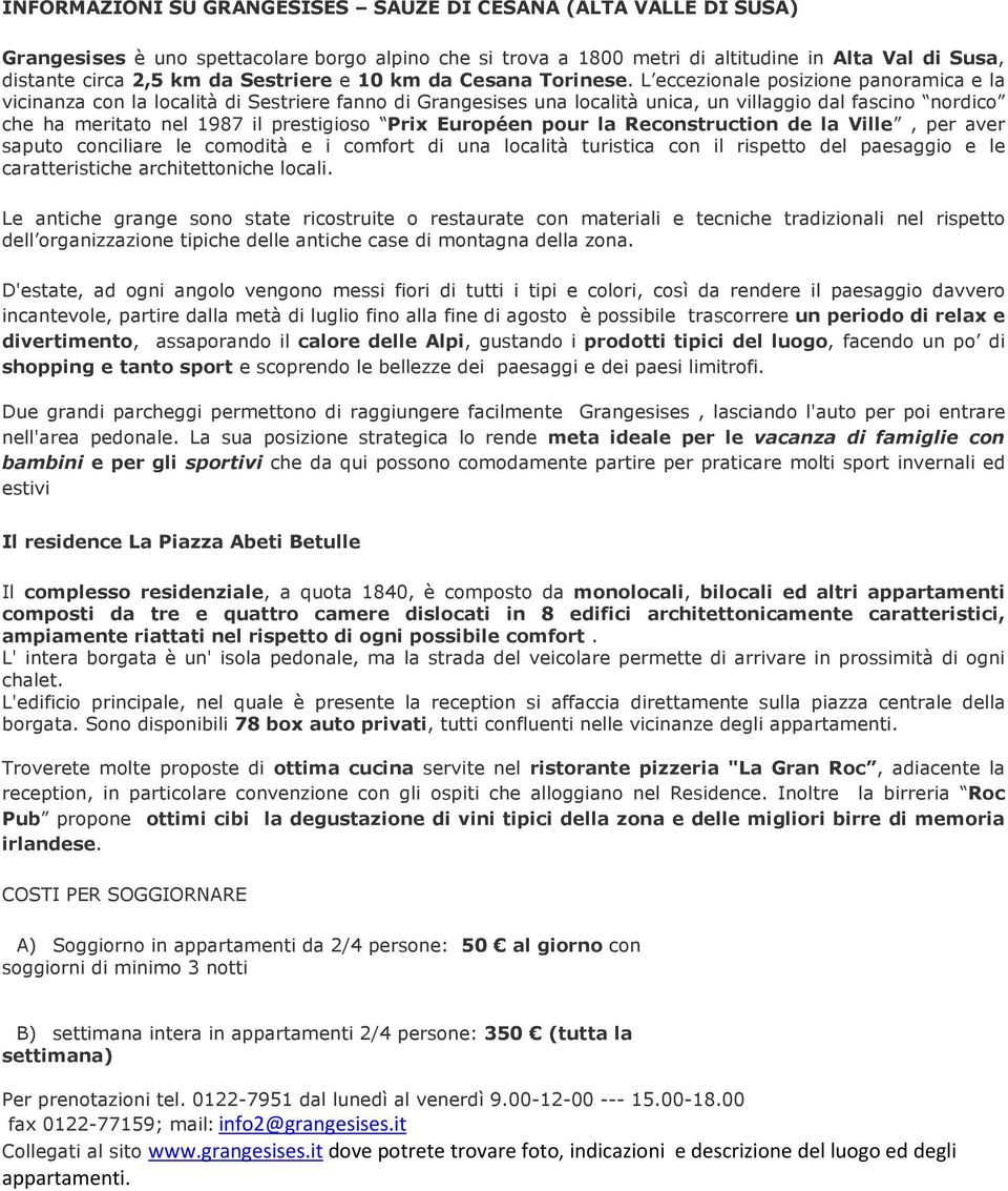 L eccezionale posizione panoramica e la vicinanza con la località di Sestriere fanno di Grangesises una località unica, un villaggio dal fascino nordico che ha meritato nel 1987 il prestigioso Prix