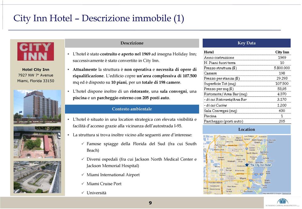 500 mq ed è disposto su 10 piani, per un totale di 198 camere. L hotel dispone inoltre di un ristorante, una sala convegni, una piscina e un parcheggio esterno con 205 posti auto.