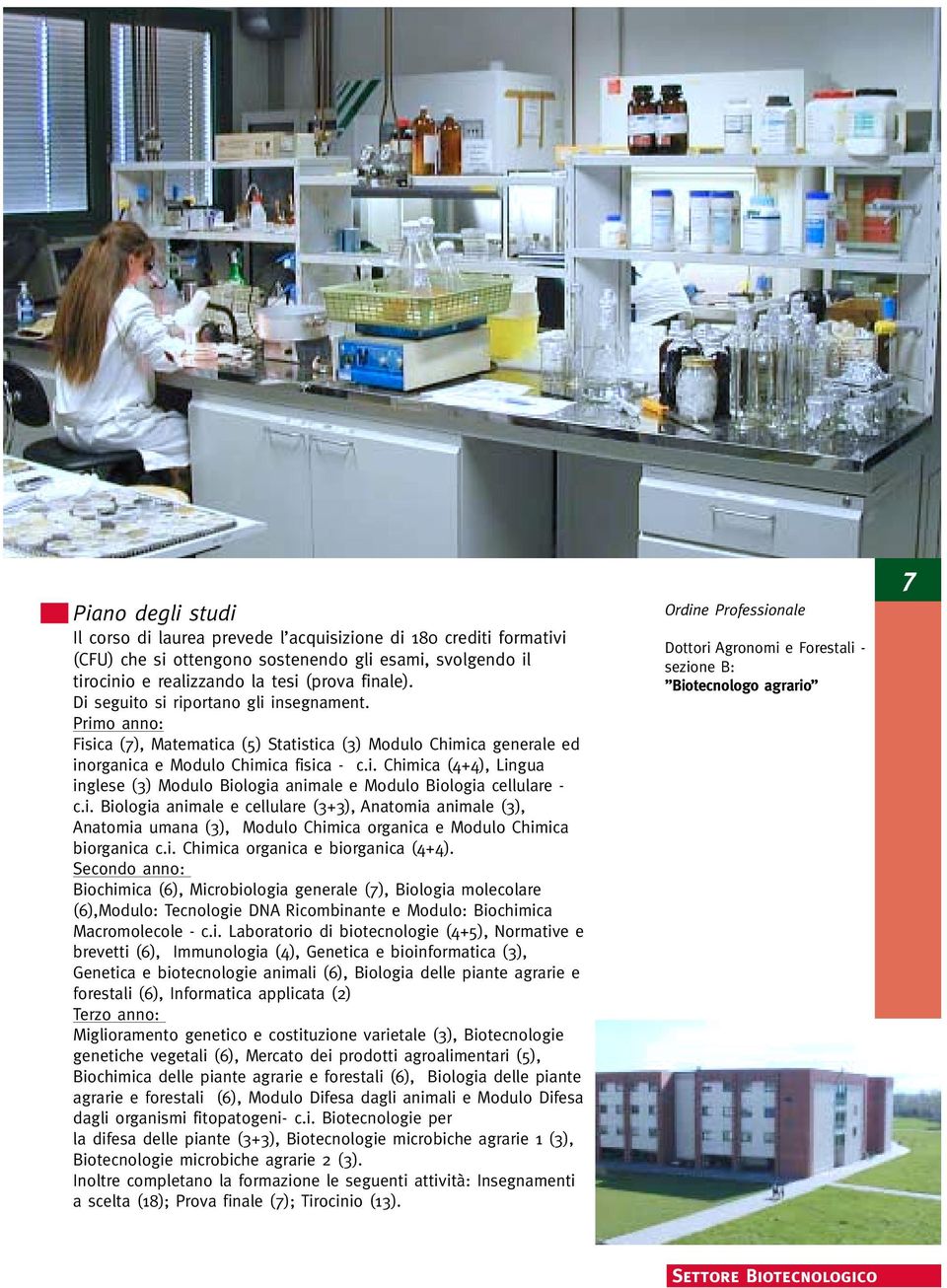 i. Biologia animale e cellulare (3+3), Anatomia animale (3), Anatomia umana (3), Modulo Chimica organica e Modulo Chimica biorganica c.i. Chimica organica e biorganica (4+4).