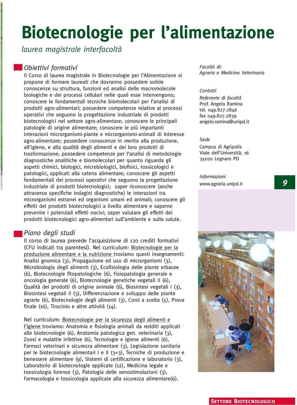 per l analisi di prodotti agro-alimentari; possedere competenze relative ai processi operativi che seguono la progettazione industriale di prodotti biotecnologici nel settore agro-alimentare;