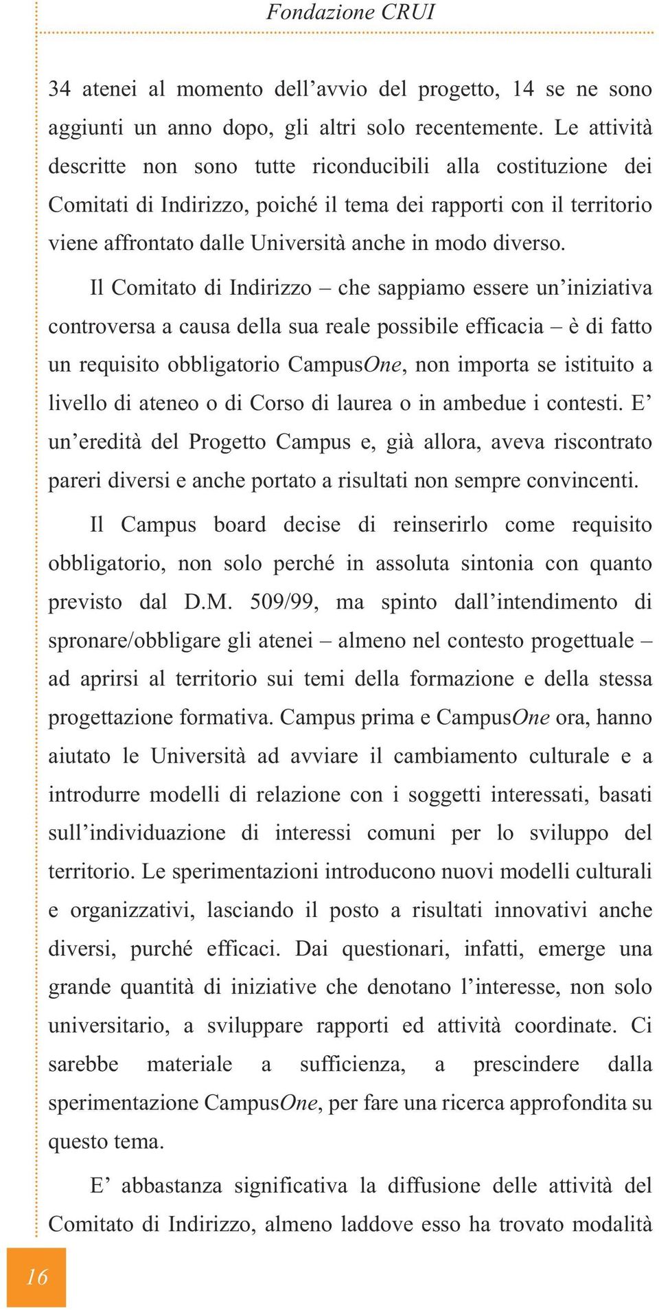 Il Comitato di Indirizzo che sappiamo essere un iniziativa controversa a causa della sua reale possibile efficacia è di fatto un requisito obbligatorio CampusOne, non importa se istituito a livello