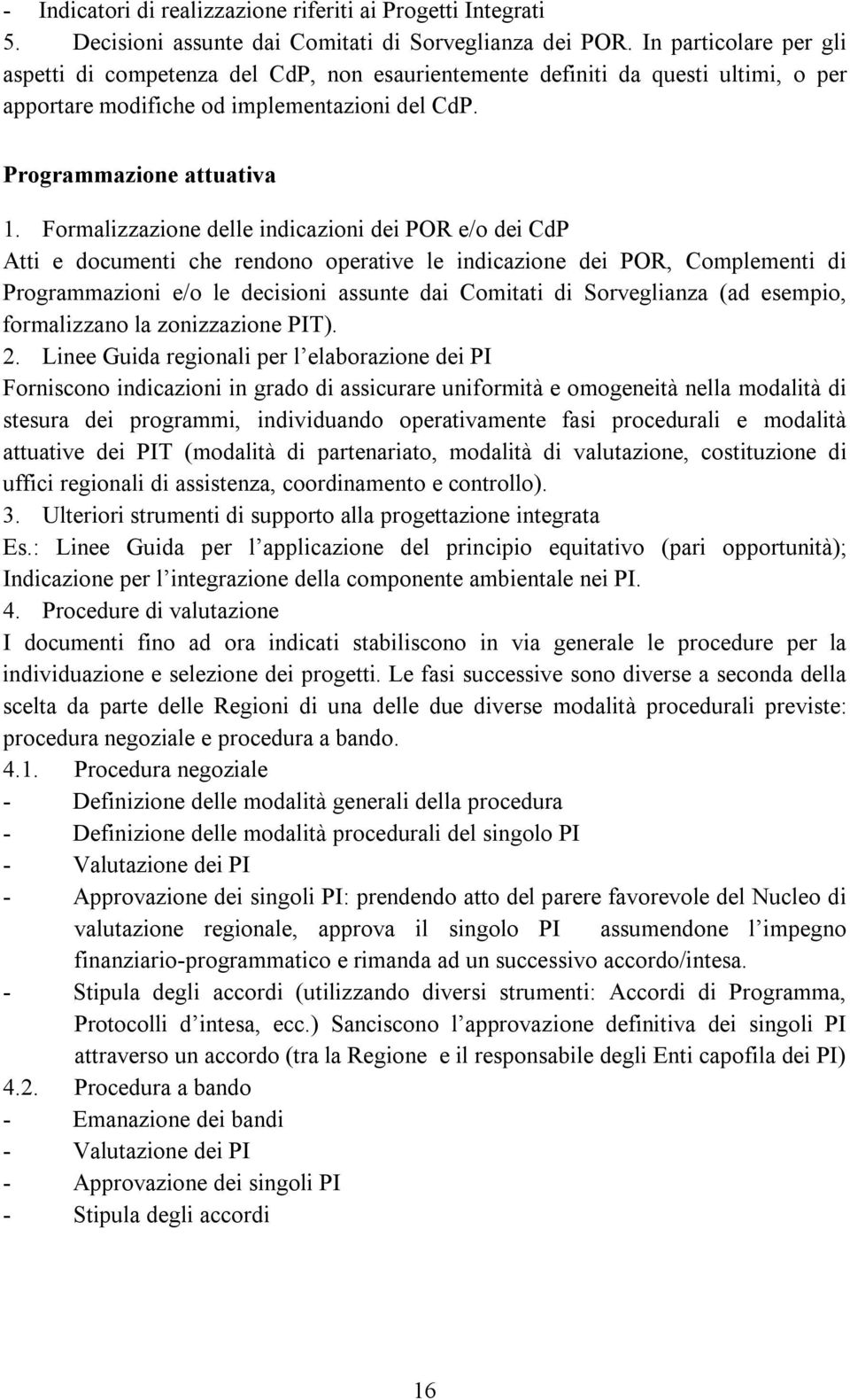 Formalizzazione delle indicazioni dei POR e/o dei CdP Atti e documenti che rendono operative le indicazione dei POR, Complementi di Programmazioni e/o le decisioni assunte dai Comitati di