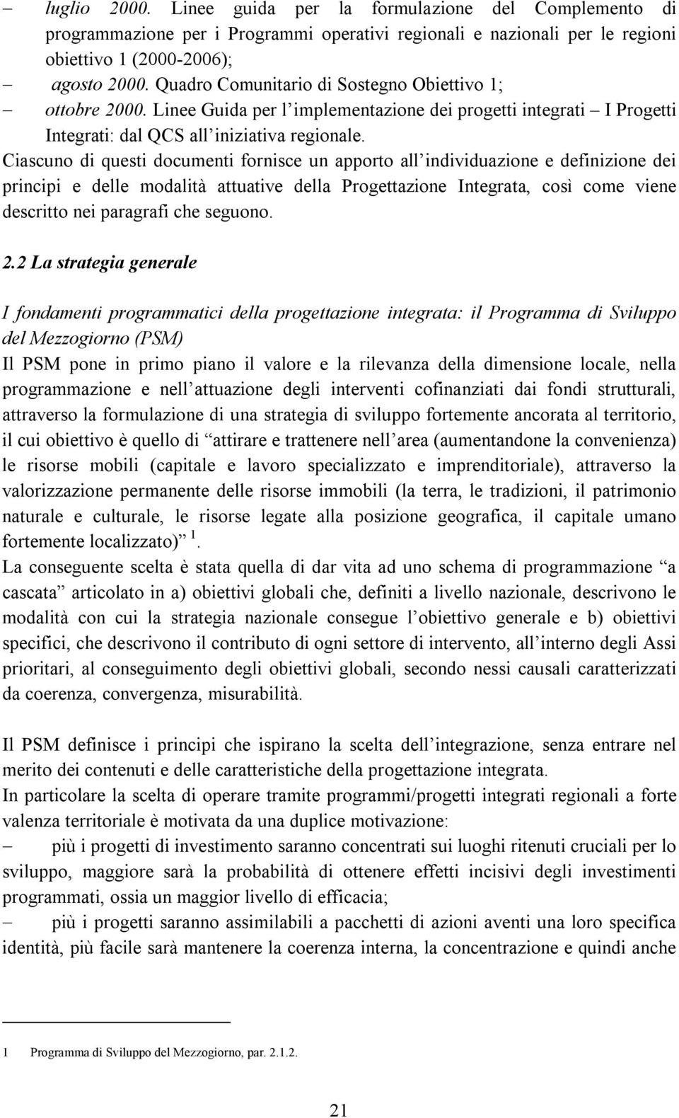 Ciascuno di questi documenti fornisce un apporto all individuazione e definizione dei principi e delle modalità attuative della Progettazione Integrata, così come viene descritto nei paragrafi che