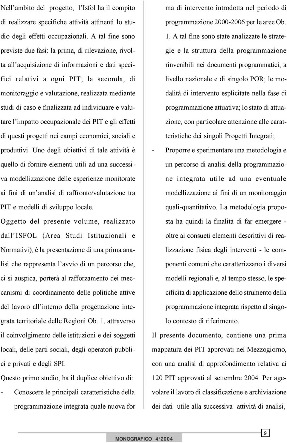 mediante studi di caso e finalizzata ad individuare e valutare l impatto occupazionale dei PIT e gli effetti di questi progetti nei campi economici, sociali e produttivi.