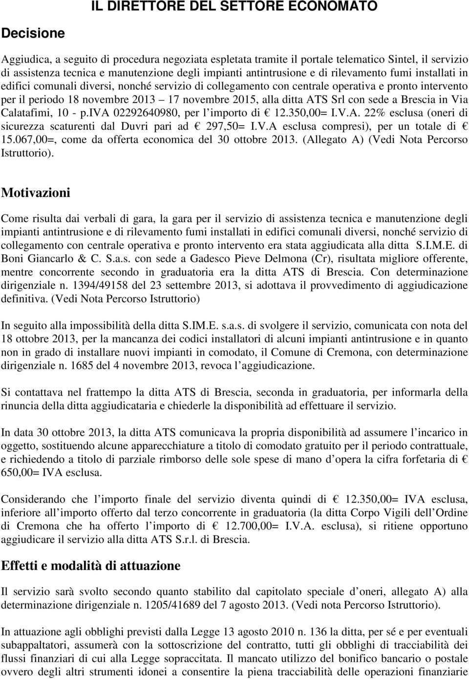 novembre 2015, alla ditta ATS Srl con sede a Brescia in Via Calatafimi, 10 - p.iva 02292640980, per l importo di 12.350,00= I.V.A. 22% esclusa (oneri di sicurezza scaturenti dal Duvri pari ad 297,50= I.