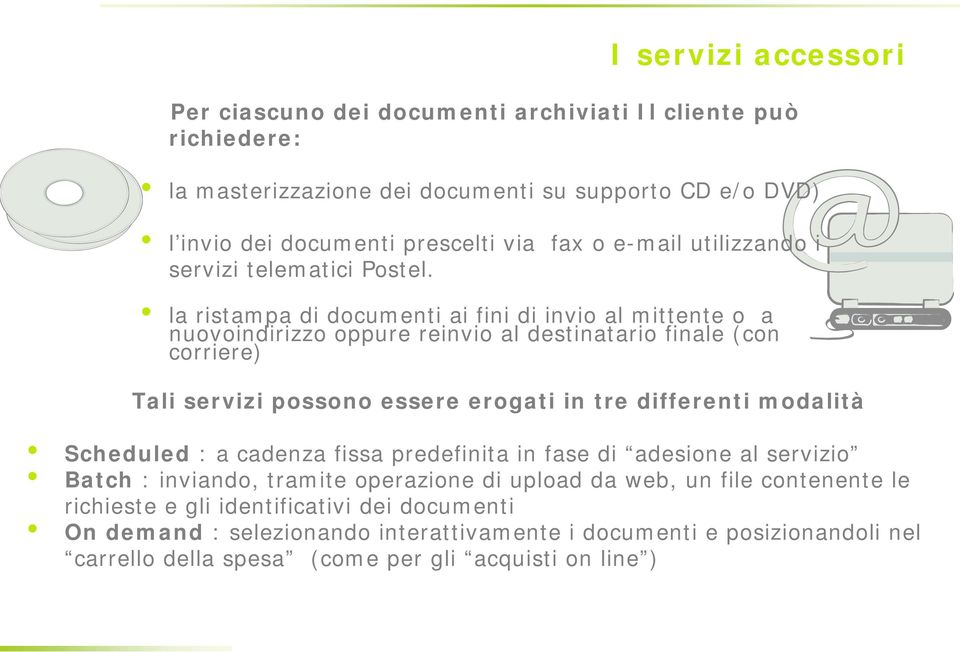 la ristampa di documenti ai fini di invio al mittente o a nuovoindirizzo oppure reinvio al destinatario finale (con corriere) Tali servizi possono essere erogati in tre differenti