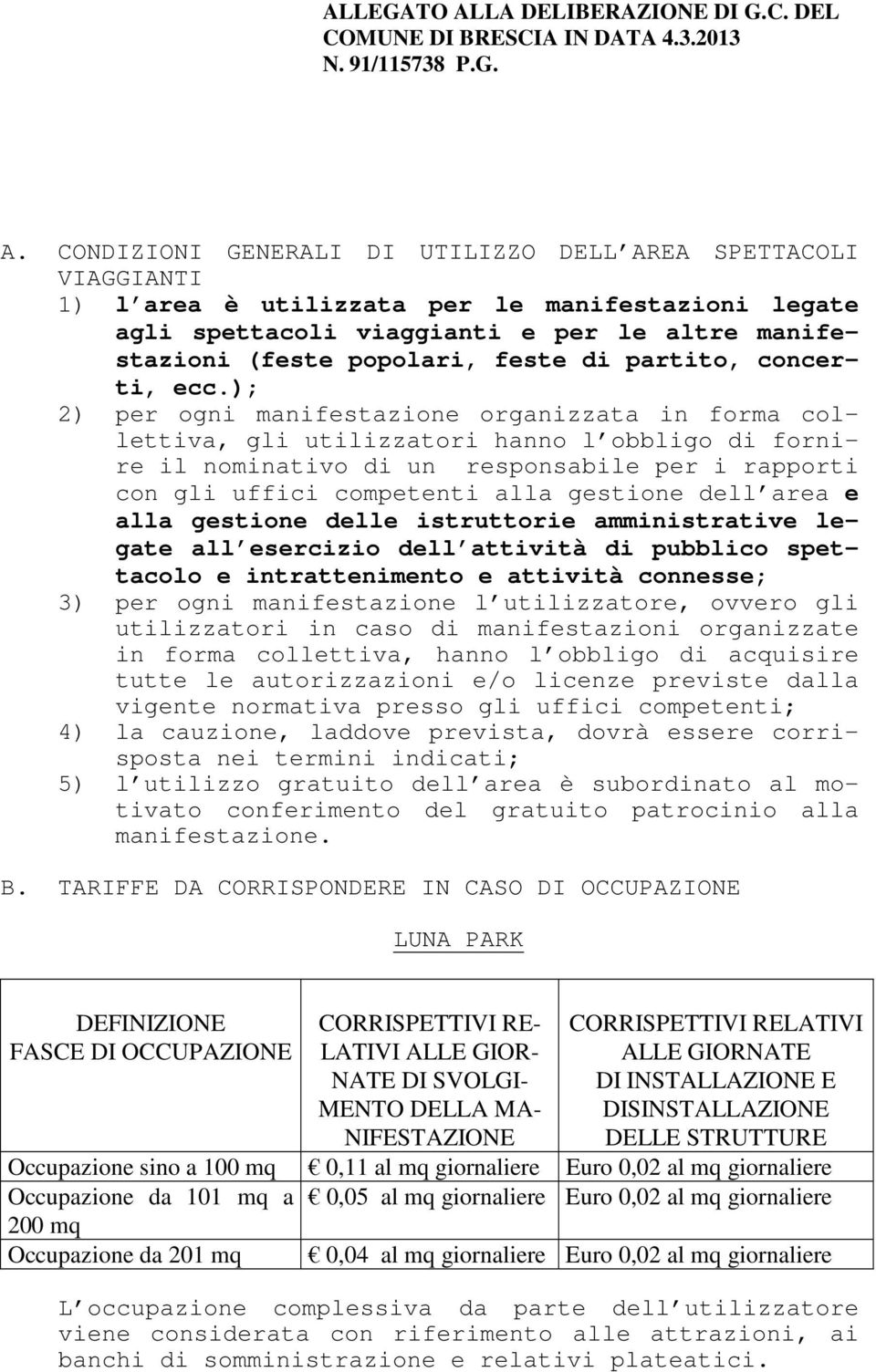 CONDIZIONI GENERALI DI UTILIZZO DELL AREA SPETTACOLI VIAGGIANTI 1) l area è utilizzata per le manifestazioni legate agli spettacoli viaggianti e per le altre manifestazioni (feste popolari, feste di