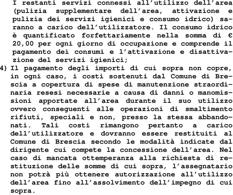 pagamento degli importi di cui sopra non copre, in ogni caso, i costi sostenuti dal Comune di Brescia a copertura di spese di manutenzione straordinaria resesi necessarie a causa di danni o