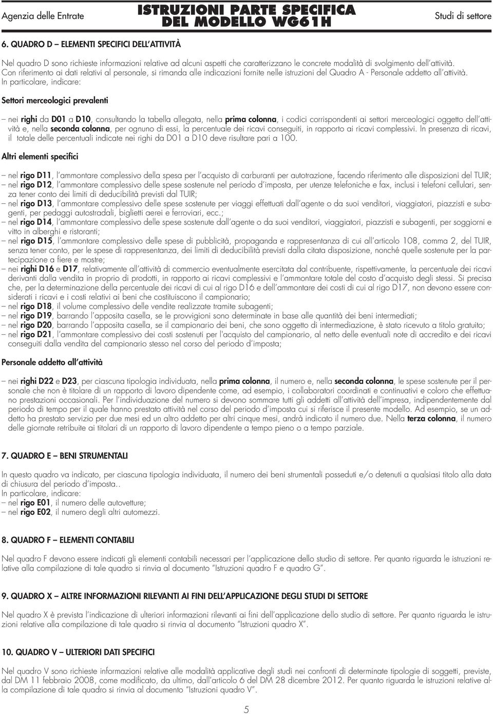 In particolare, indicare: Settori merceologici prevalenti nei righi da D01 a D10, consultando la tabella allegata, nella prima colonna, i codici corrispondenti ai settori merceologici oggetto dell